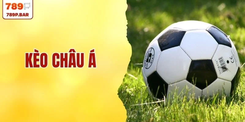 Kèo Châu Á - Top 4 Loại Kèo Phổ Biến Bạn Nên Biết Tại 789P