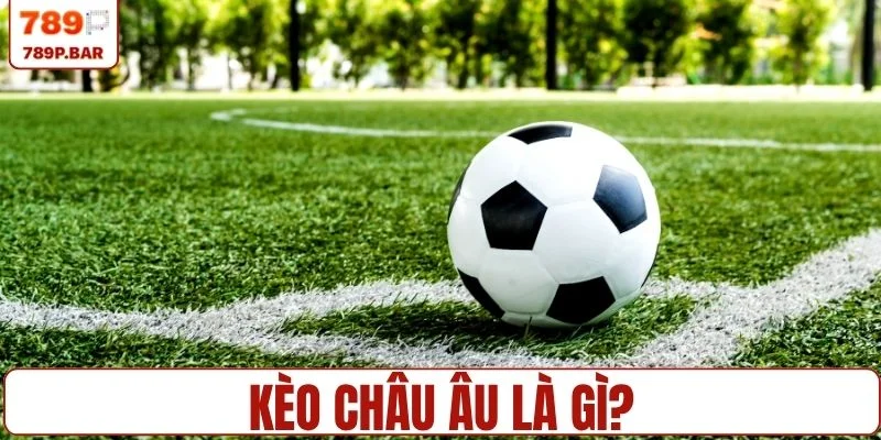 Kèo châu Âu là gì?
