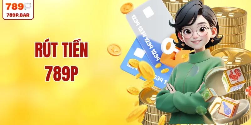 2 Phương Thức Rút Tiền 789P Phổ Biến Nhất Hiện Nay